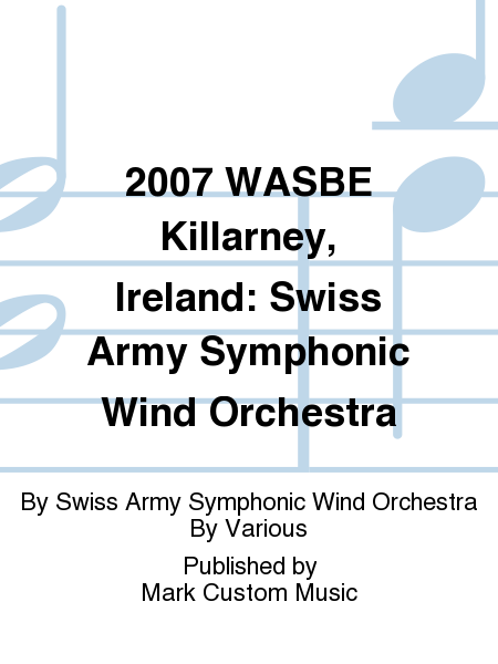 2007 WASBE Killarney, Ireland: Swiss Army Symphonic Wind Orchestra