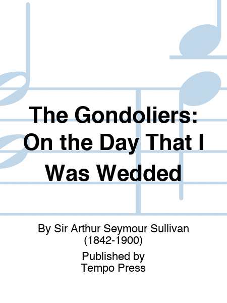 GONDOLIERS, THE: On the Day That I Was Wedded