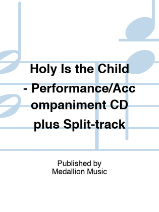 Holy Is the Child - Performance/Accompaniment CD plus Split-track