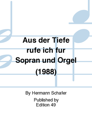 Aus der Tiefe rufe ich fur Sopran und Orgel (1988)