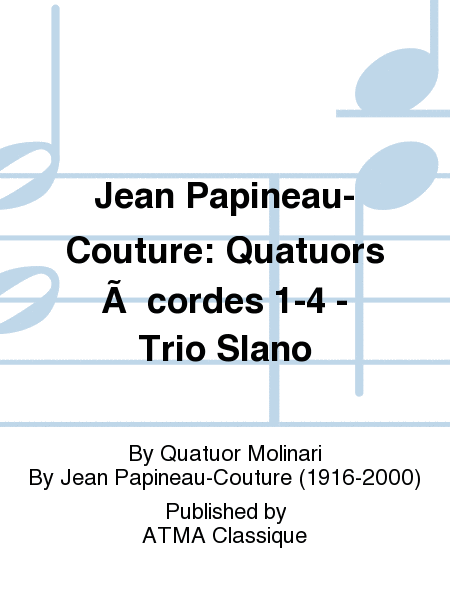 Jean Papineau-Couture: Quatuors Ã  cordes 1-4 - Trio Slano