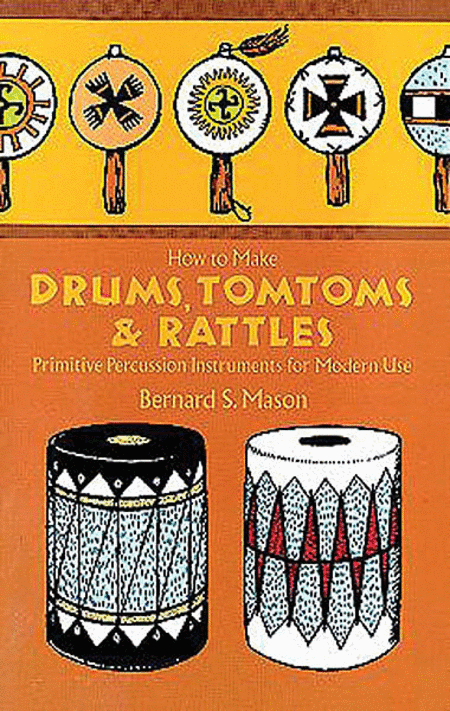 How to Make Drums, Tomtoms and Rattles -- Primitive Percussion Instruments for Modern Use