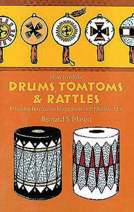 Book cover for How to Make Drums, Tomtoms and Rattles -- Primitive Percussion Instruments for Modern Use