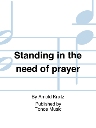 Standing in the need of prayer