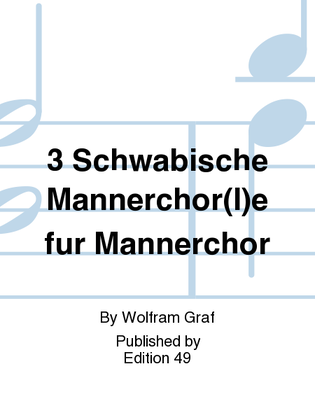 3 Schwabische Mannerchor(l)e fur Mannerchor
