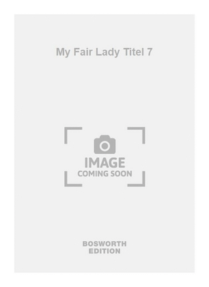 My Fair Lady Titel 7