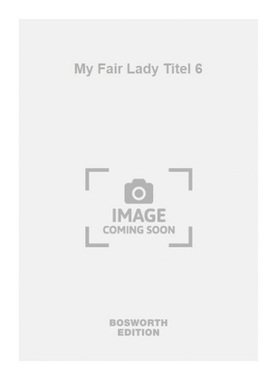 My Fair Lady Titel 6