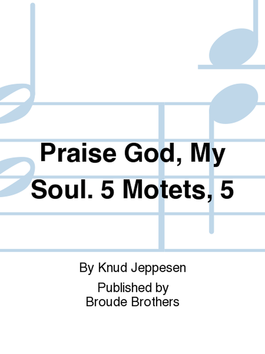 Praise God, My Soul. 5 Motets, 5