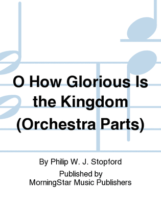 Book cover for O How Glorious Is the Kingdom (Orchestra Parts)