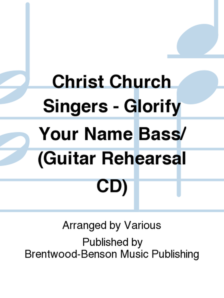Christ Church Singers - Glorify Your Name Bass/ (Guitar Rehearsal CD)