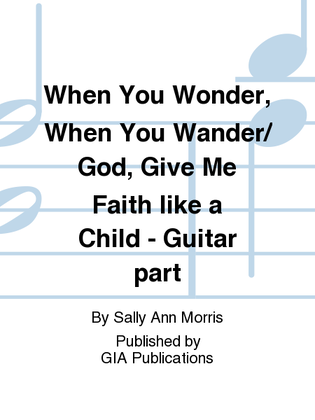 Book cover for When You Wonder, When You Wander / God, Give Me Faith like a Child - Guitar edition