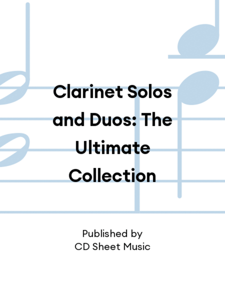 Clarinet Solos and Duos: The Ultimate Collection
