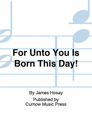 Book cover for For Unto You Is Born This Day!