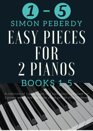 Book cover for 5 Easy Pieces for 2 pianos Books 1-5. 25 Classics arranged for 2 pianos, 4 hands by Simon Peberdy