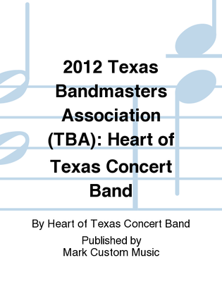 2012 Texas Bandmasters Association (TBA): Heart of Texas Concert Band