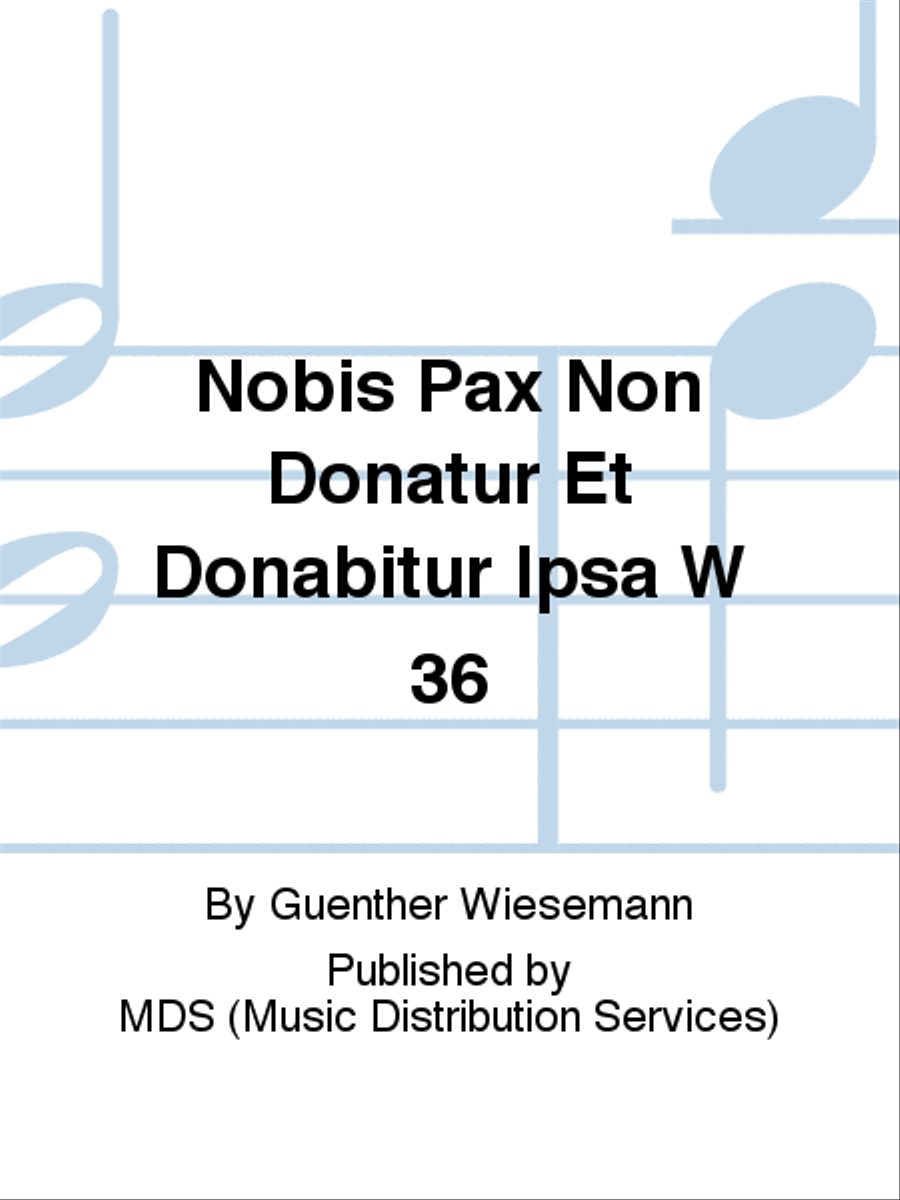 Nobis pax non donatur et donabitur ipsa W 36