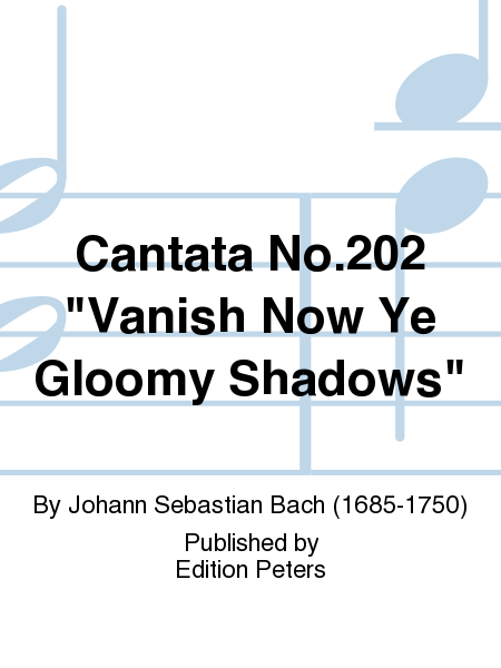 Cantata No.202 'Vanish Now Ye Gloomy Shadows'