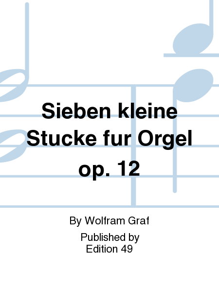 Sieben kleine Stucke fur Orgel op. 12