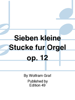 Sieben kleine Stucke fur Orgel op. 12