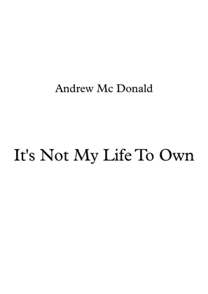 It's Not My Life To Own