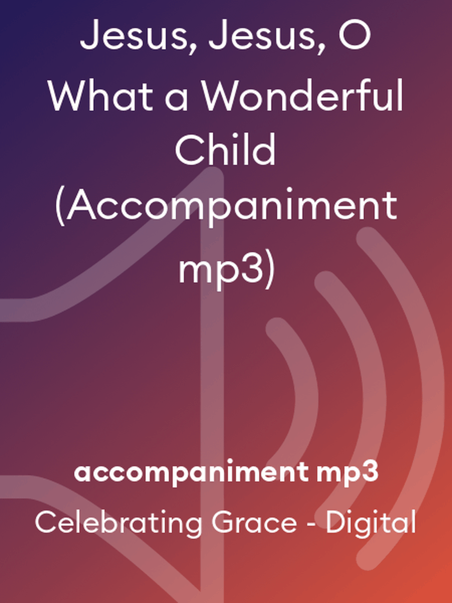 Jesus, Jesus, O What a Wonderful Child (Accompaniment mp3)
