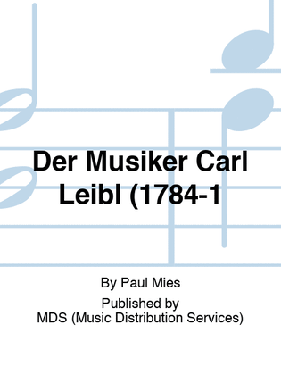 Der Musiker Carl Leibl (1784-1