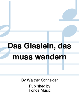 Das Glaslein, das muss wandern