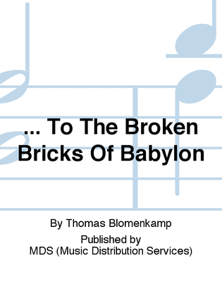... To the broken bricks of Babylon