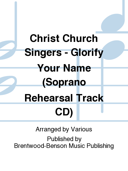 Christ Church Singers - Glorify Your Name (Soprano Rehearsal Track CD)