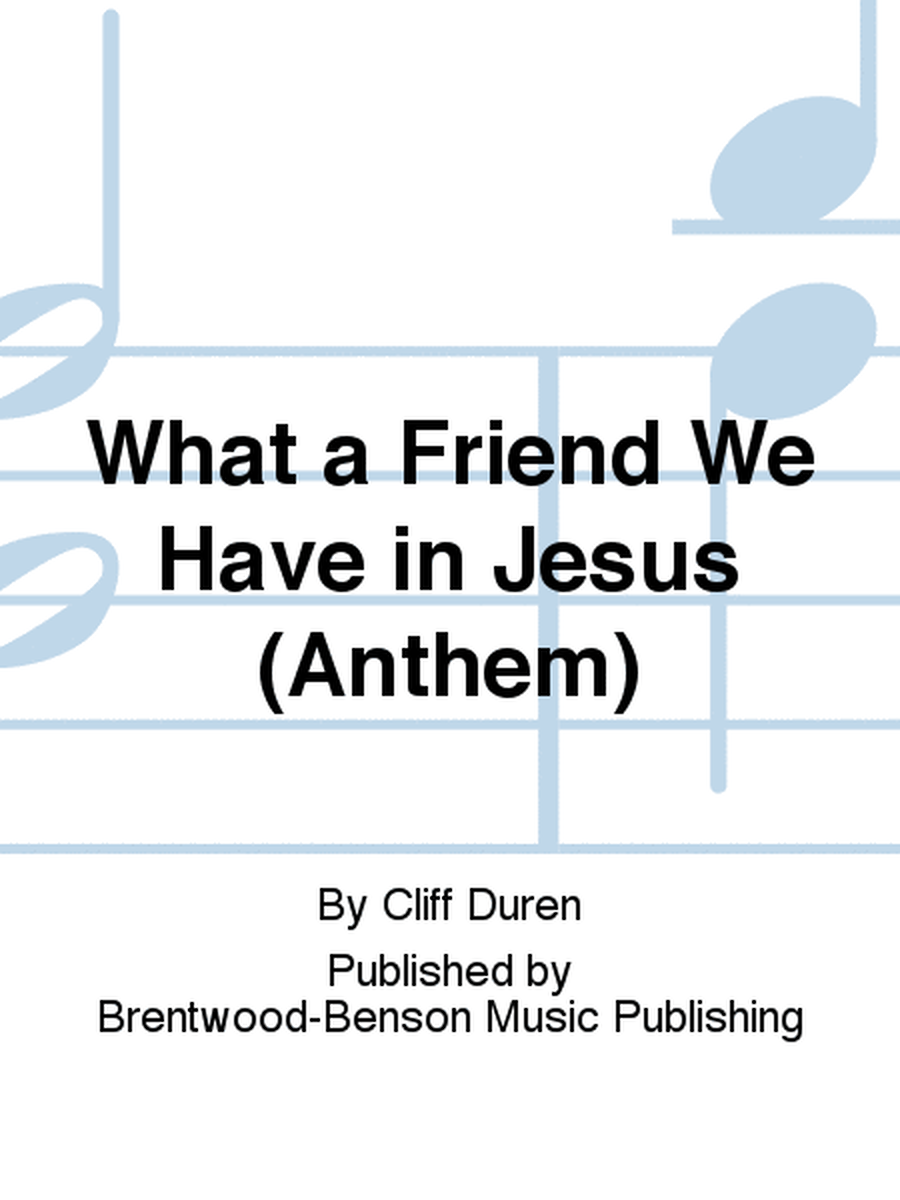 What a Friend We Have in Jesus (Anthem)