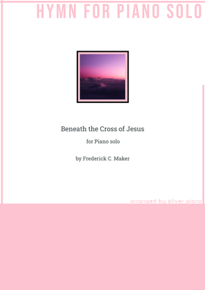 Beneath the Cross of Jesus (PIANO HYMN)