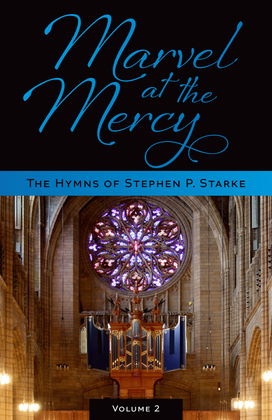 Marvel at the Mercy: The Hymns of Stephen P. Starke, Volume 2