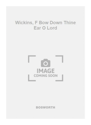Wickins, F Bow Down Thine Ear O Lord
