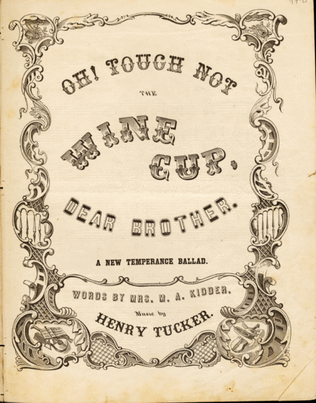 Oh! Touch Not the WIne Cup, Dear Brother. A New Temperance Ballad