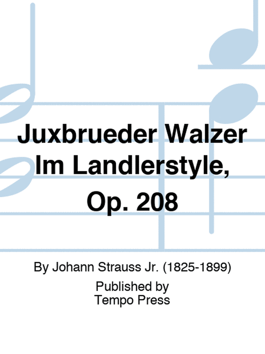 Juxbrueder Walzer Im Landlerstyle, Op. 208
