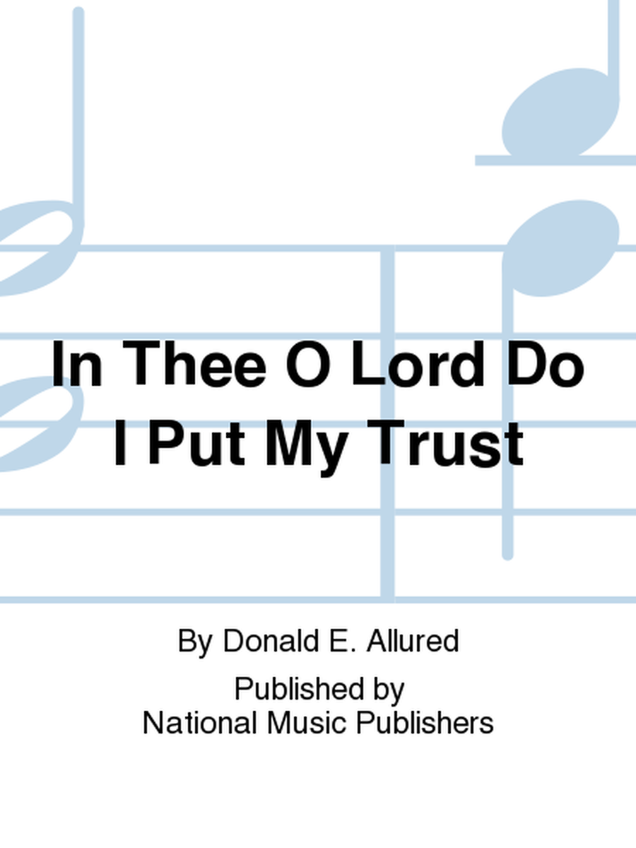 In Thee O Lord Do I Put My Trust