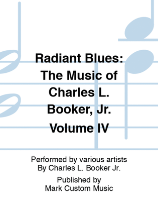 Radiant Blues: The Music of Charles L. Booker, Jr. Volume IV