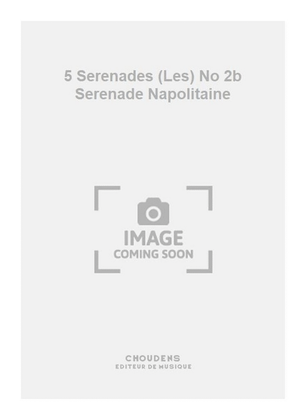 5 Serenades (Les) No 2b Serenade Napolitaine