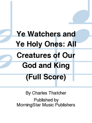 Ye Watchers and Ye Holy Ones All Creatures of Our God and King (Full Score)