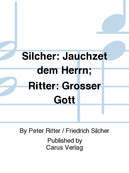 Silcher: Jauchzet dem Herrn; Ritter: Grosser Gott