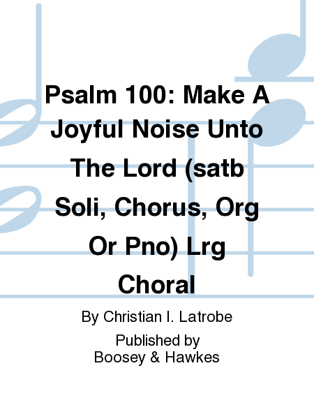 Psalm 100: Make A Joyful Noise Unto The Lord (satb Soli, Chorus, Org Or Pno) Lrg Choral