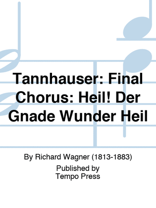 TANNHAUSER: Final Chorus: Heil! Der Gnade Wunder Heil