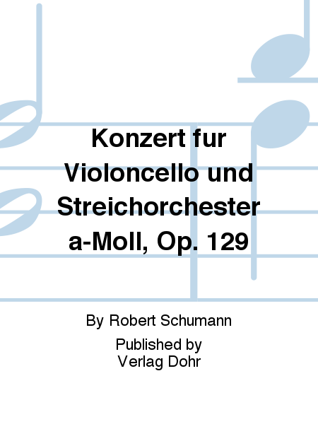 Konzert a-Moll op. 129 (für Violoncello und Streichorchester)