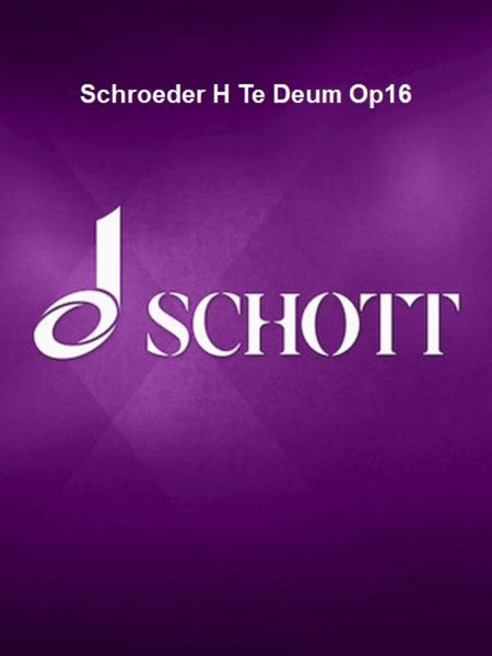 Schroeder H Te Deum Op16