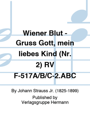 Wiener Blut - Grüß Gott, mein liebes Kind (Nr. 2) RV F-517A/B/C-2.ABC