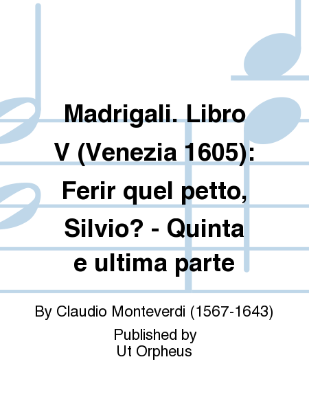 Madrigali. Libro V (Venezia 1605): Ferir quel petto, Silvio? - Quinta e ultima parte