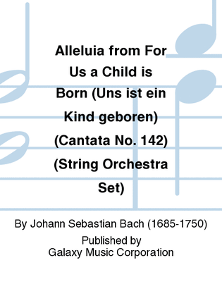 Alleluia from For Us a Child is Born (Uns ist ein Kind geboren) (Cantata No. 142) (String Orchestra Set)