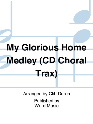 Book cover for My Glorious Home Medley - CD ChoralTrax