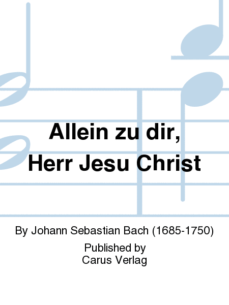 Lord Jesus Christ, in thee alone (Allein zu dir, Herr Jesu Christ)