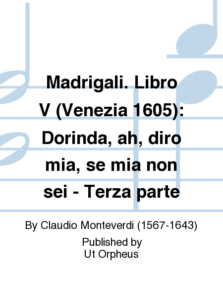 Madrigali. Libro V (Venezia 1605): Dorinda, ah, diro mia, se mia non sei - Terza parte